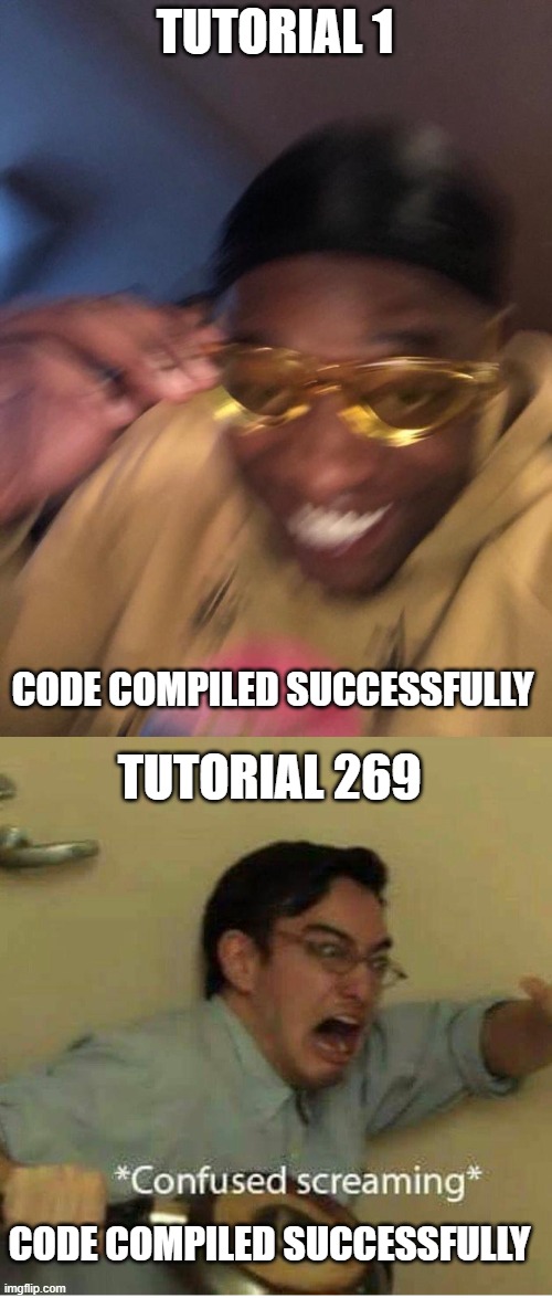 Code Compiled 0 Errors Tutorial | TUTORIAL 1; CODE COMPILED SUCCESSFULLY; TUTORIAL 269; CODE COMPILED SUCCESSFULLY | image tagged in yellow glasses guy,confused screaming,code,developer,compiled,programmers | made w/ Imgflip meme maker