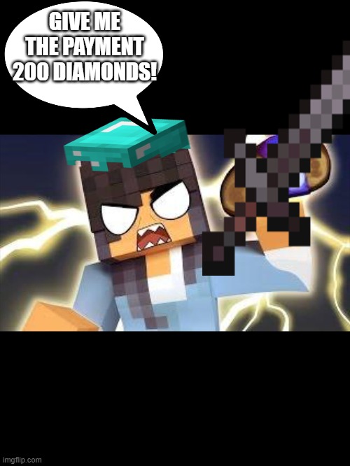 Aphmau memes | GIVE ME THE PAYMENT 200 DIAMONDS! | image tagged in aphmau memes | made w/ Imgflip meme maker
