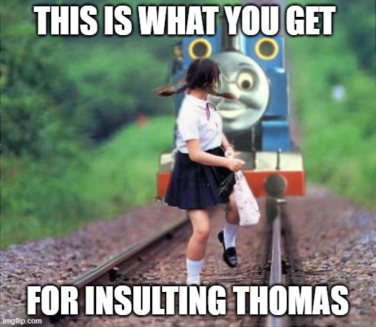 Thomas | THIS IS WHAT YOU GET; FOR INSULTING THOMAS | image tagged in thomas | made w/ Imgflip meme maker