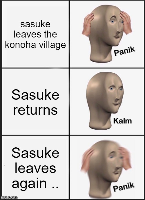 Panik Kalm Panik Meme | sasuke leaves the konoha village; Sasuke returns; Sasuke leaves again .. | image tagged in memes,panik kalm panik | made w/ Imgflip meme maker