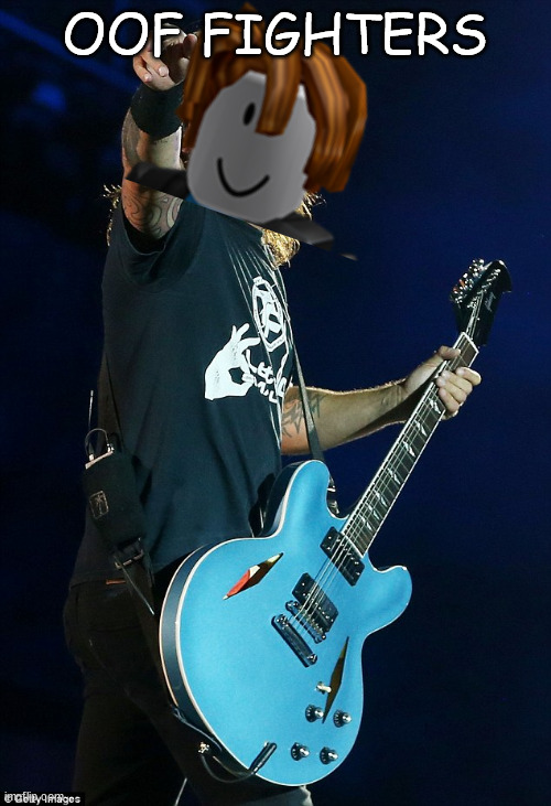 Dave Grohl  | OOF FIGHTERS | image tagged in dave grohl | made w/ Imgflip meme maker