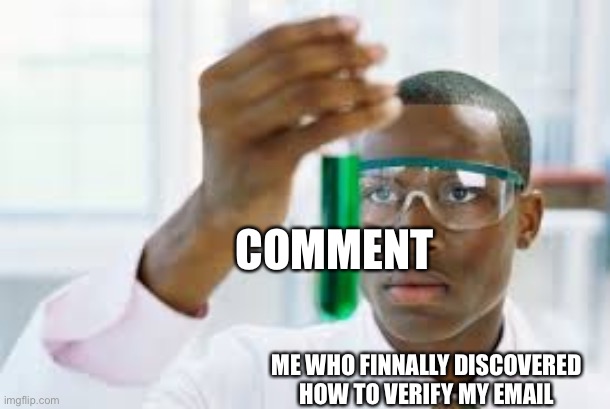 Random meme | COMMENT; ME WHO FINNALLY DISCOVERED HOW TO VERIFY MY EMAIL | image tagged in finally | made w/ Imgflip meme maker