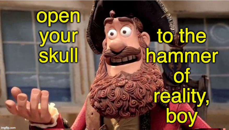 open your skull to the
hammer
of
reality,
boy | made w/ Imgflip meme maker