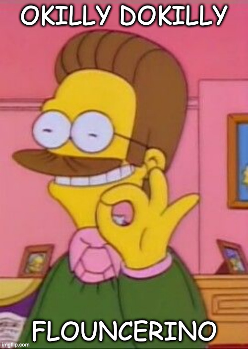Flounce | OKILLY DOKILLY; FLOUNCERINO | image tagged in ned flanders | made w/ Imgflip meme maker