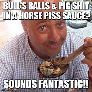 BULL'S BALLS & PIG SHIT IN A HORSE PISS SAUCE? SOUNDS FANTASTIC!! | made w/ Imgflip meme maker