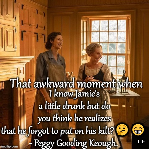 I know Jamie's a little drunk but do you think he realizes that he forgot to put on his kilt?🤔😁 
- Peggy Gooding Keough. | made w/ Imgflip meme maker