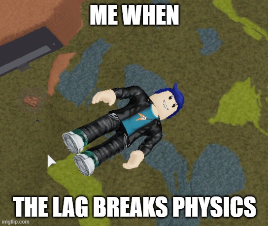 Laggy Boi | ME WHEN; THE LAG BREAKS PHYSICS | image tagged in laggy boi | made w/ Imgflip meme maker