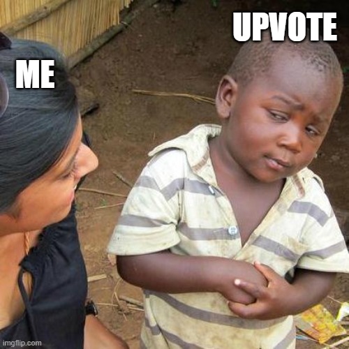 UPVOTE ME | image tagged in memes,third world skeptical kid | made w/ Imgflip meme maker