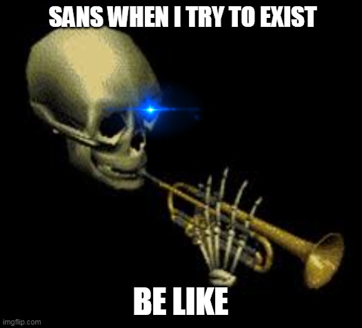 Snesssssss | SANS WHEN I TRY TO EXIST; BE LIKE | image tagged in doot | made w/ Imgflip meme maker