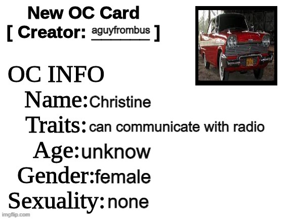 my new oc for today | aguyfrombus; Christine; can communicate with radio; unknow; female; none | image tagged in new oc card id | made w/ Imgflip meme maker