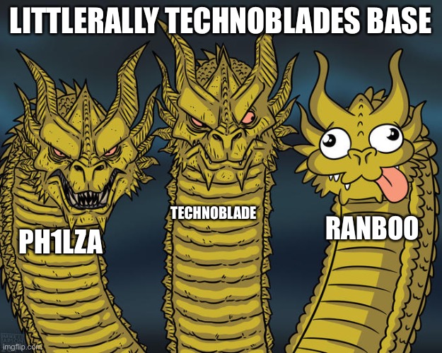 Three-headed Dragon | LITTLERALLY TECHNOBLADES BASE; TECHNOBLADE; RANBOO; PH1LZA | image tagged in three-headed dragon | made w/ Imgflip meme maker