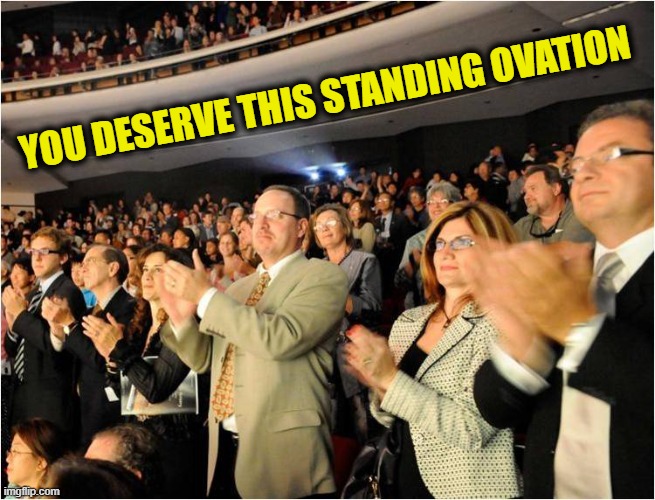 ◄► Reaction: Standing ovation | YOU DESERVE THIS STANDING OVATION | image tagged in applaud,applause,good meme,comment,reaction | made w/ Imgflip meme maker