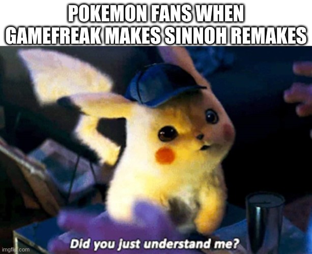 Did you just understand me? | POKEMON FANS WHEN GAMEFREAK MAKES SINNOH REMAKES | image tagged in did you just understand me | made w/ Imgflip meme maker