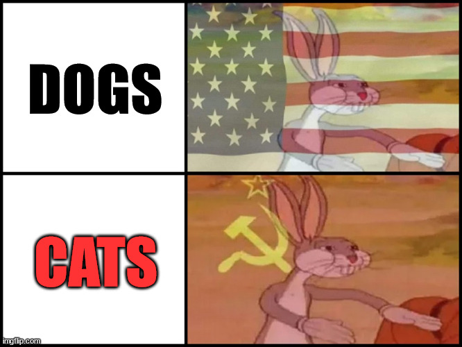 Capitalist and communist | DOGS CATS | image tagged in capitalist and communist | made w/ Imgflip meme maker