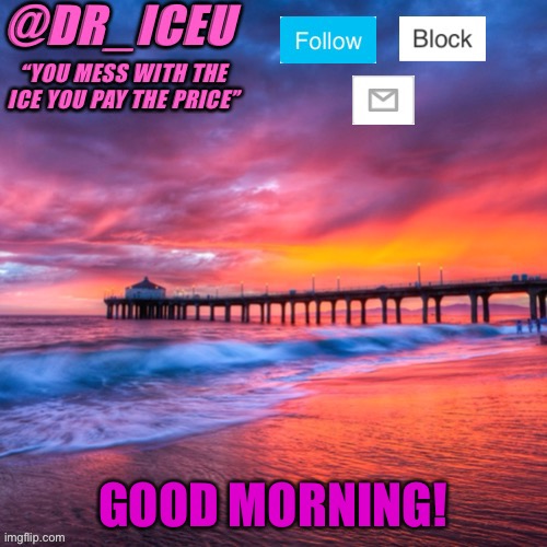 Hru all? | GOOD MORNING! | image tagged in dr_iceu summer temp | made w/ Imgflip meme maker