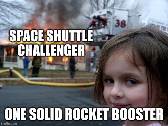 Challenger | SPACE SHUTTLE CHALLENGER; ONE SOLID ROCKET BOOSTER | image tagged in memes,disaster girl | made w/ Imgflip meme maker