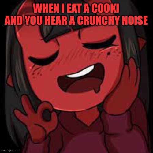 Mmmmm | WHEN I EAT A COOKI AND YOU HEAR A CRUNCHY NOISE | image tagged in meru just right | made w/ Imgflip meme maker