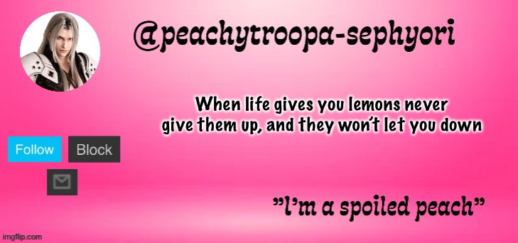 peachytroopa-sephiroth | When life gives you lemons never give them up, and they won’t let you down | image tagged in peachytroopa-sephiroth | made w/ Imgflip meme maker