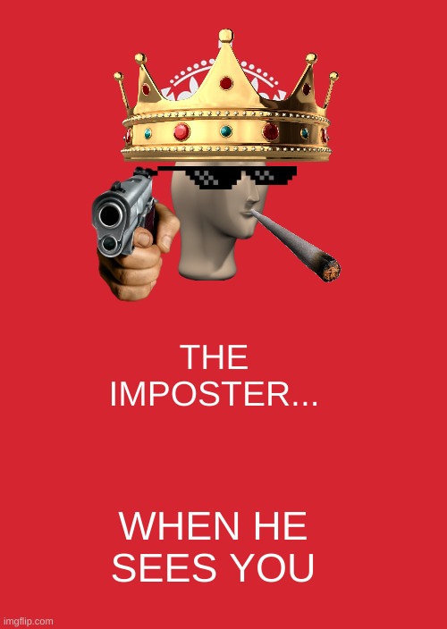 Imposter be like | THE IMPOSTER... WHEN HE SEES YOU | image tagged in memes,keep calm and carry on red | made w/ Imgflip meme maker