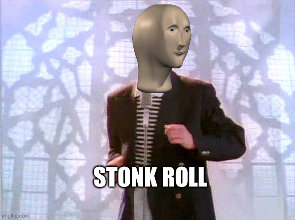 Stonk | STONK ROLL | image tagged in rickrolling | made w/ Imgflip meme maker