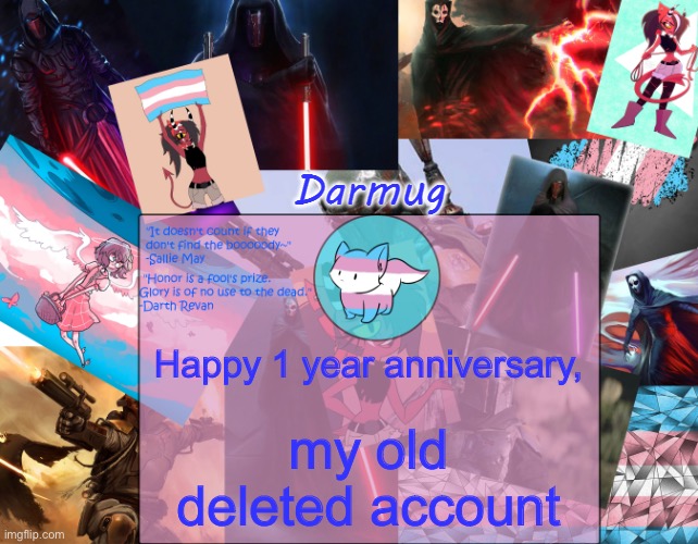Darmug's announcement template | Happy 1 year anniversary, my old deleted account | image tagged in darmug's announcement template | made w/ Imgflip meme maker