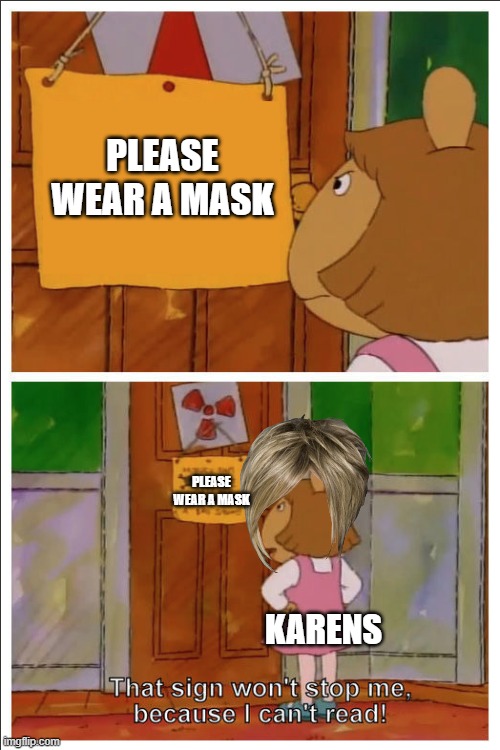 Wear The Fricking Mask | PLEASE WEAR A MASK; PLEASE WEAR A MASK; KARENS | image tagged in this sign won't stop me because i cant read,funny,meme,memes,karen,funny memes | made w/ Imgflip meme maker