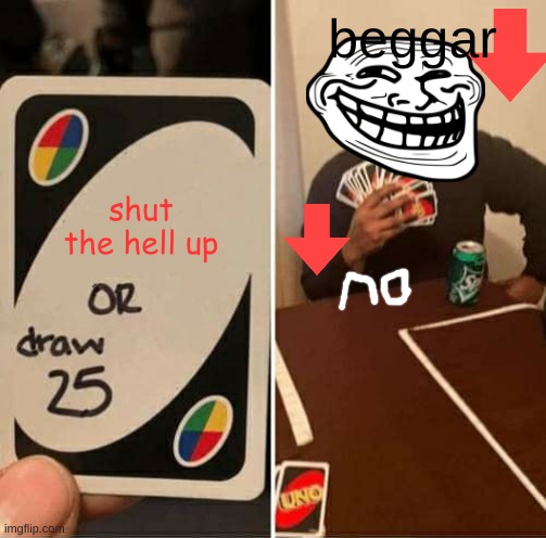 shut the hell up beggar | image tagged in memes,uno draw 25 cards | made w/ Imgflip meme maker