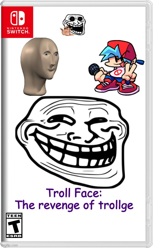 Nintendo Switch | Troll Face:
The revenge of trollge | image tagged in nintendo switch,troll face,meme man,friday night funkin | made w/ Imgflip meme maker