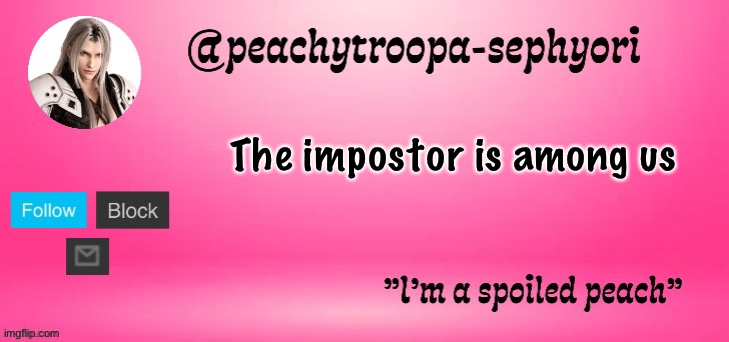 peachytroopa-sephiroth | The impostor is among us | image tagged in peachytroopa-sephiroth | made w/ Imgflip meme maker