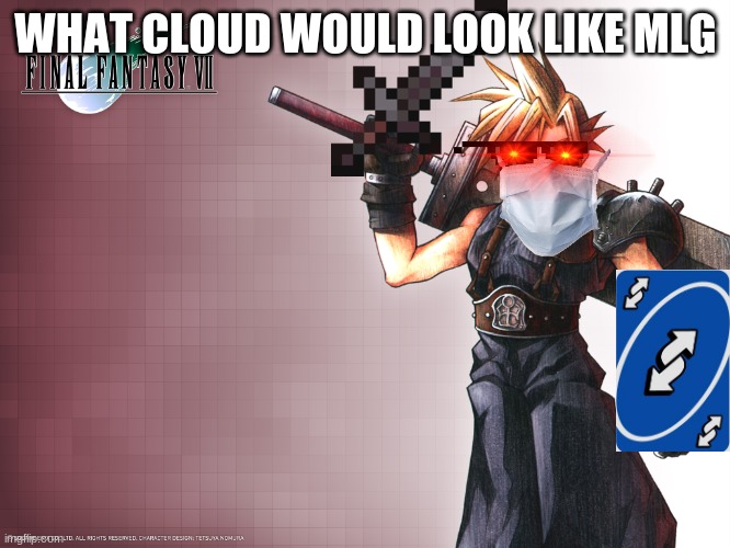 mlg cloud | WHAT CLOUD WOULD LOOK LIKE MLG | image tagged in final fantasy 7 | made w/ Imgflip meme maker