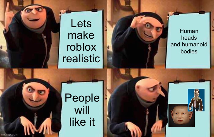 Gru’s Plan | Lets make roblox realistic; Human heads and humanoid bodies; People will like it | image tagged in memes,gru's plan | made w/ Imgflip meme maker