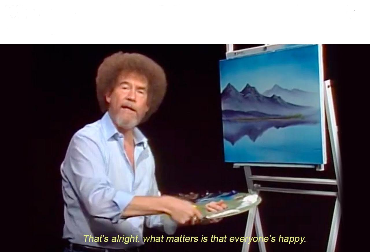 thats alright what matters is that everyone is happy Blank Meme Template