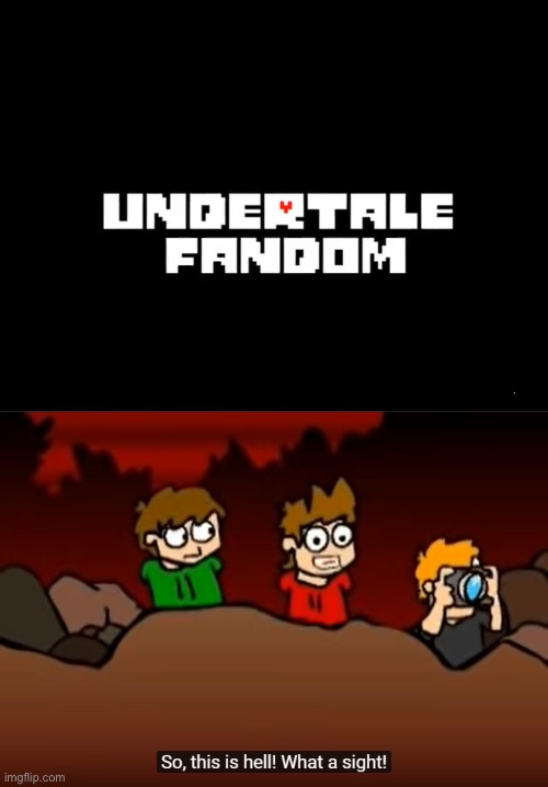 well i mean. There is the 10% of the fandom | image tagged in so this is hell,undertale,eddsworld | made w/ Imgflip meme maker