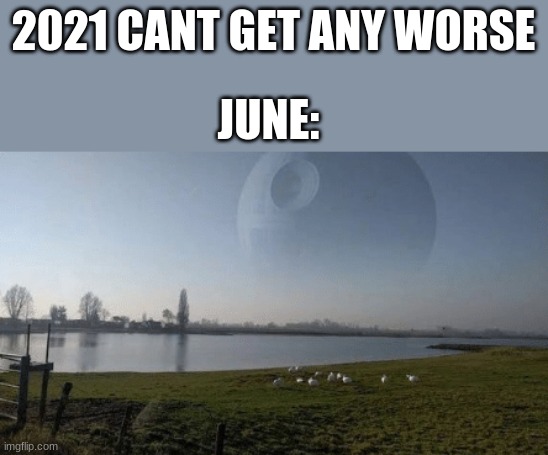 2021 CANT GET ANY WORSE; JUNE: | made w/ Imgflip meme maker