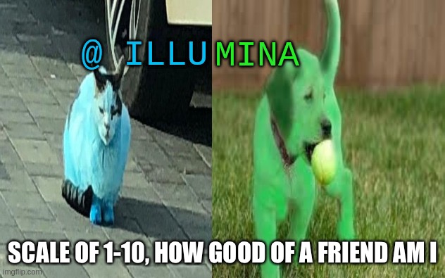 trend go BRRRRRR | SCALE OF 1-10, HOW GOOD OF A FRIEND AM I | image tagged in illumina new temp | made w/ Imgflip meme maker