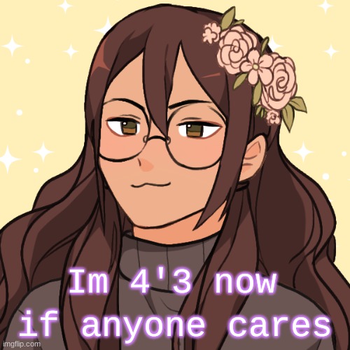 if anyone cares; Im 4'3 now | made w/ Imgflip meme maker