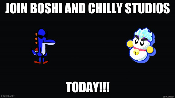 boshi and chilly stodios | JOIN BOSHI AND CHILLY STUDIOS; TODAY!!! | image tagged in boshi and chilly | made w/ Imgflip meme maker