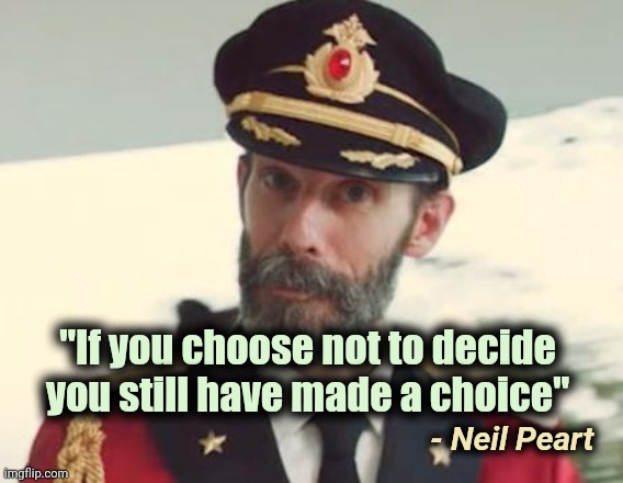 Captain Obvious | "If you choose not to decide you still have made a choice" - Neil Peart | image tagged in captain obvious | made w/ Imgflip meme maker