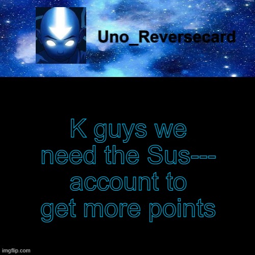 Uno_Reversecard Avatar blue temp | K guys we need the Sus--- account to get more points | image tagged in uno_reversecard avatar blue temp | made w/ Imgflip meme maker