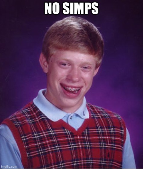 NO SIMPS | NO SIMPS | image tagged in memes,bad luck brian | made w/ Imgflip meme maker