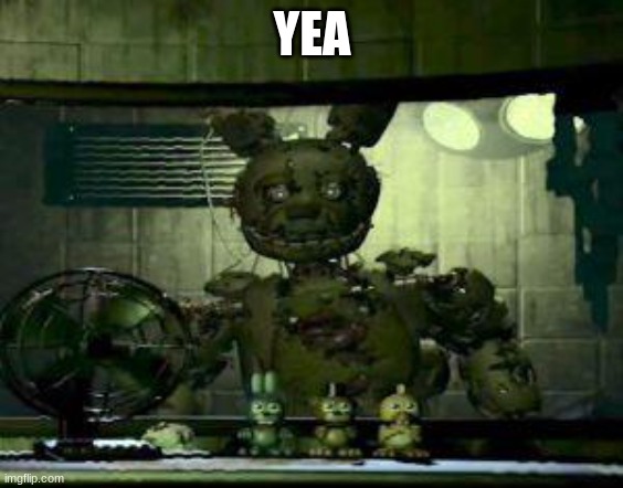 FNAF Springtrap in window | YEA | image tagged in fnaf springtrap in window | made w/ Imgflip meme maker