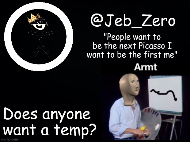 Jeb_Armt | Does anyone want a temp? | image tagged in jeb_armt | made w/ Imgflip meme maker