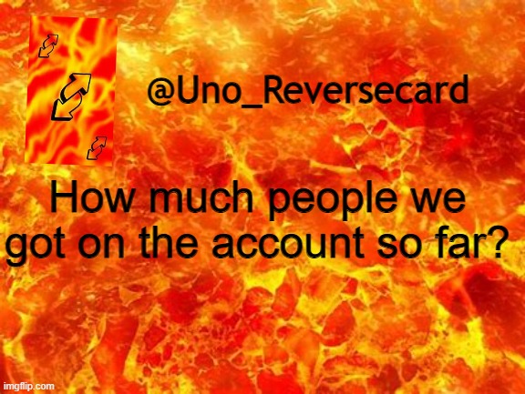 Uno_Reversecard Announcement Temp 2 | How much people we got on the account so far? | image tagged in uno_reversecard announcement temp 2 | made w/ Imgflip meme maker