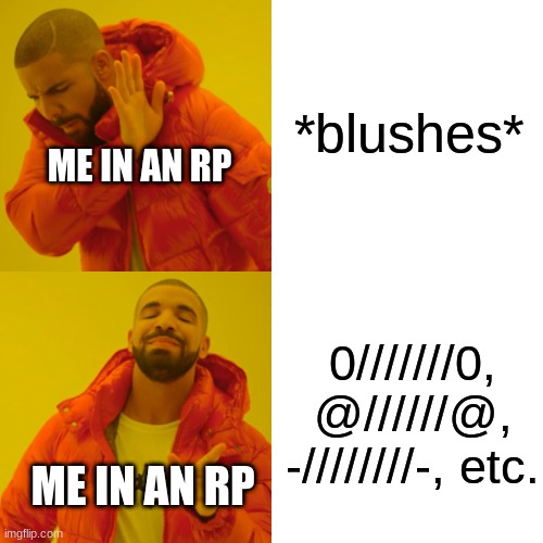 ppl who rp get this meme | *blushes*; ME IN AN RP; 0///////0, @//////@, -////////-, etc. ME IN AN RP | image tagged in memes,drake hotline bling | made w/ Imgflip meme maker