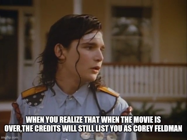 Not Michael Jackson | WHEN YOU REALIZE THAT WHEN THE MOVIE IS OVER,THE CREDITS WILL STILL LIST YOU AS COREY FELDMAN | image tagged in corey feldman,funny,funny memes,movies | made w/ Imgflip meme maker