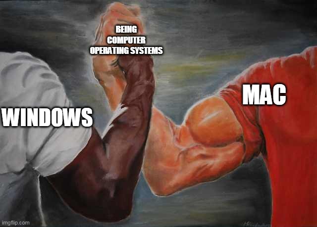 my first anti meme |  BEING COMPUTER OPERATING SYSTEMS; MAC; WINDOWS | image tagged in arm wrestling meme template,anti meme,windows,memes,operating systems | made w/ Imgflip meme maker