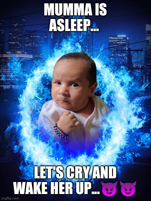 Devil boy | MUMMA IS ASLEEP... LET'S CRY AND WAKE HER UP...😈😈 | image tagged in skeptical baby | made w/ Imgflip meme maker