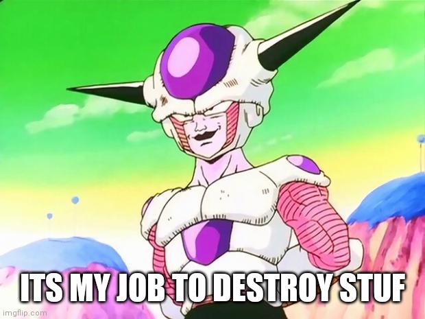 Frieza  | ITS MY JOB TO DESTROY STUF | image tagged in frieza | made w/ Imgflip meme maker