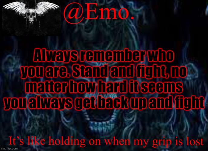 Emo skull announcement 2 | Always remember who you are. Stand and fight, no matter how hard it seems you always get back up and fight | image tagged in emo skull announcement 2 | made w/ Imgflip meme maker