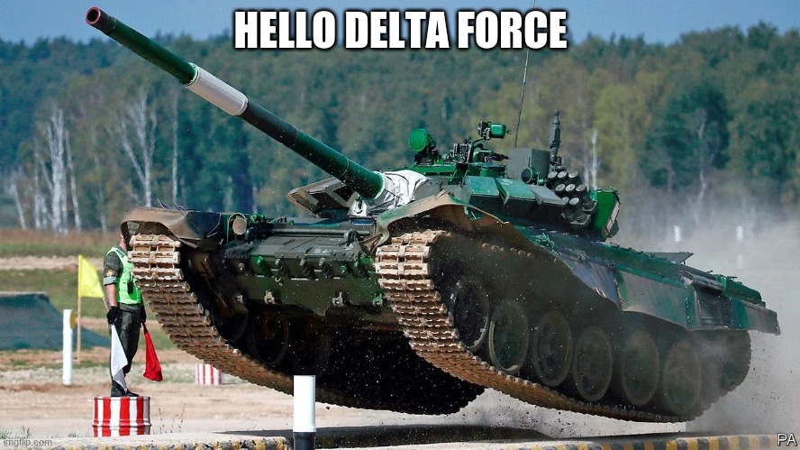 hello delta force | HELLO DELTA FORCE | image tagged in tank,hello | made w/ Imgflip meme maker